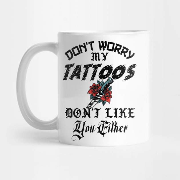 Don't Worry My Tattoos Don't Like You Either by Nirvanibex